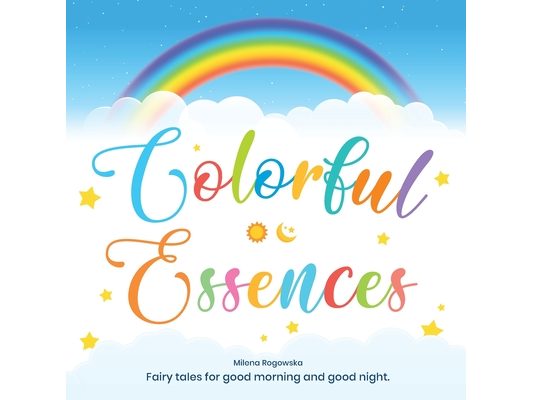 Colorful Essences: Fairy tales for good morning and good night.