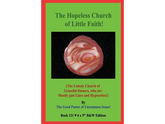 The Hopeless Church of Little Faith!: (The Unholy Church of Graceful Sinners, who are Mostly just Liars and Hypocrites!) B&W Edition!