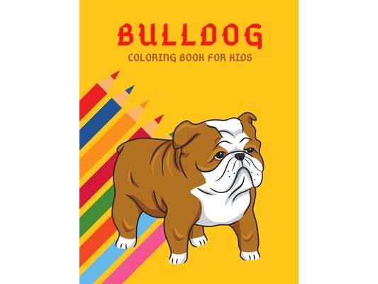 Bulldog Coloring Book: Color And Learn Bulldog Activity Book - Simple Illustrated Facts About Bulldogs - Motivational Words - Funny Dogs Cartoon Shape
