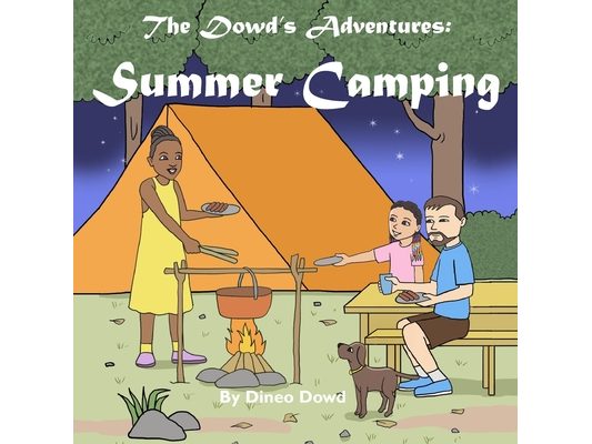 The Dowd's Adventures: Summer Camping: This is a real-life experience of a little girl who learned how things are going to work out when you bring alo