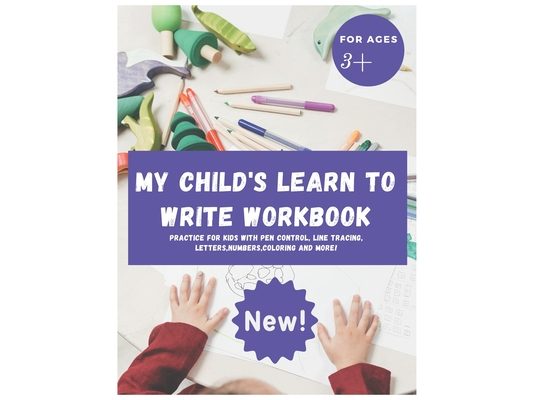My Child's Learn to Write Workbook: Teach my 3-5 kid how to write and read letters and numbers (activity workbook for Toddler and Kindergarten )