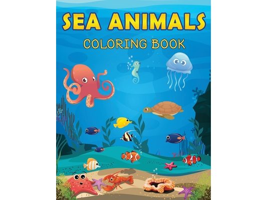 Sea Animals Coloring Book: Sea Life Coloring book for kids, Marine Life, Ocean Coloring Book, Activity Book for kids, Coloring book for Boys Girl