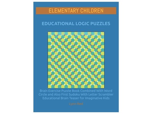 Elementary Children Educational Logic Puzzles: Brain Exercise Puzzle Book Combined With Word Circle and Also First Sudoku With Letter Scrambler Educat