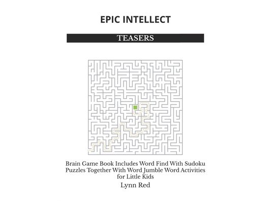 Epic Intellect Teasers: Brain Game Book Includes Word Find With Sudoku Puzzles Together With Word Jumble Word Activities for Little Kids