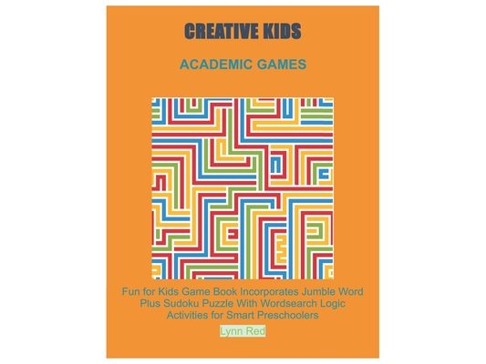 Creative Kids Academic Games: Fun for Kids Game Book Incorporates Jumble Word Plus Sudoku Puzzle With Wordsearch Logic Activities for Smart Preschoole