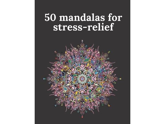 50 mandalas for stress-relief: 50 Beautiful Mandalas for Stress Relief and Relaxation