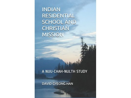Indian Residential School and Christian Mission: A Nuu-chah-nulth Study