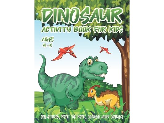Dinosaur Activity Book for Kids Ages 4-8: A Fun Kid Workbook Activity Game for Learning, Coloring, Dot To Dot, Word Search, Mazes and More