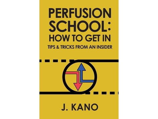 Perfusion School: How to Get In: Tips & Trick from an Insider (2nd ed.)