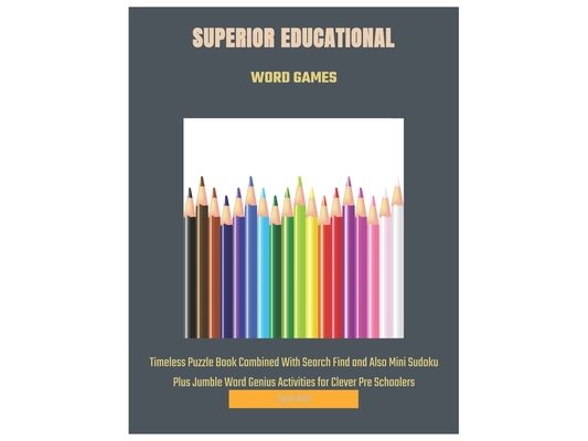 Superior Educational Word Games: Timeless Puzzle Book Combined With Search Find and Also Mini Sudoku Plus Jumble Word Genius Activities for Clever Pre