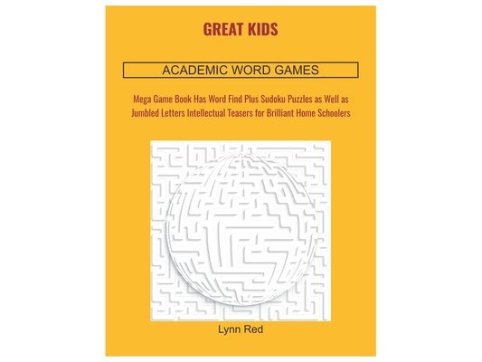 Great Kids Academic Word Games: Mega Game Book Has Word Find Plus Sudoku Puzzles as Well as Jumbled Letters Intellectual Teasers for Brilliant Home Sc
