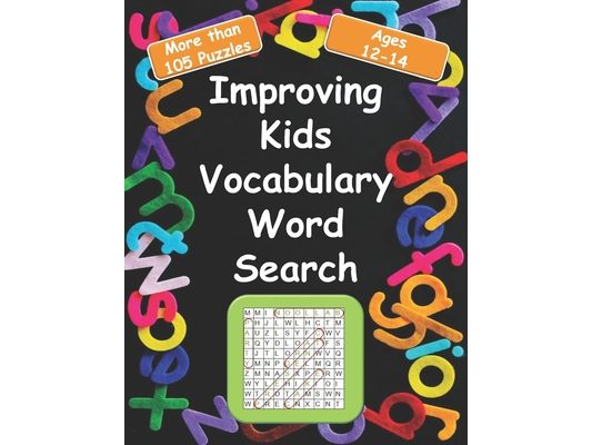 Improving kids vocabulary Word Search Ages 12-14: More Than 105 Puzzles and 580 well Chosen Words for kids age 12-14 for hidden words search