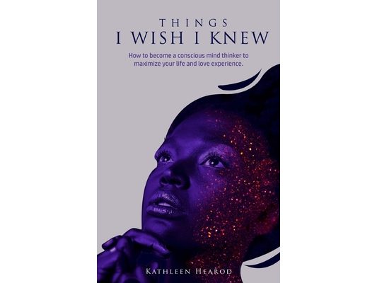 Things I Wish I Knew: How to become a conscious mind thinker to maximize your life and love experience.