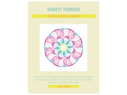 Variety Younger Kids Logic Games: One Puzzle Per Page Activity Book Incorporates Word Jumble and Sudoku Puzzles Plus Search Find Word Puzzles for Smar