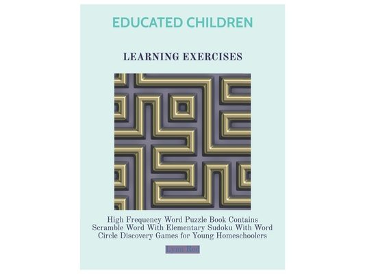 Educated Children Learning Exercises: High Frequency Word Puzzle Book Contains Scramble Word With Elementary Sudoku With Word Circle Discovery Games f