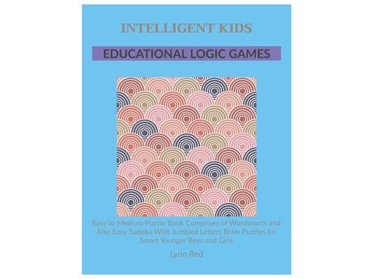 Intelligent Kids Educational Logic Games: Easy to Medium Puzzle Book Comprises of Wordsearch and Also Easy Sudoku With Jumbled Letters Brain Puzzles f