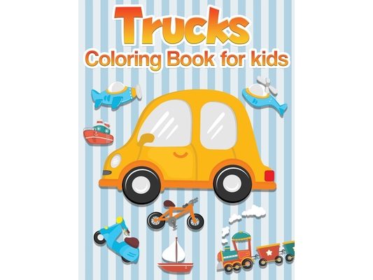 Trucks Coloring Book for kids: Trucks, Planes, Bicycles and Cars Coloring Book: Cars coloring book for kids & toddlers - activity books for preschool