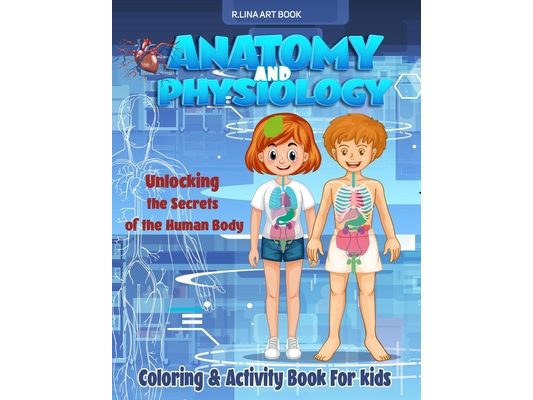 Anatomy and Physiology Coloring & Activity Book For kids: Unlocking The Secrets Of The Human Body, My First Medical Book