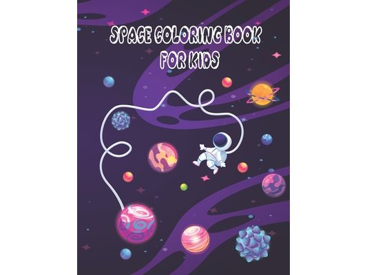 Space Coloring Book for Kids: Fun Children's Coloring Book for Kids with Fantastic Pages to Color with Astronauts, Planets, Aliens, Rockets and More