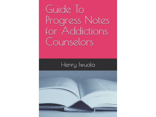 Guide To Progress Notes for Addictions Counselors