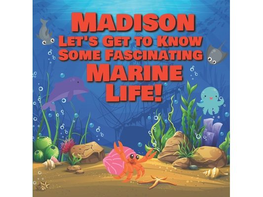 Madison Let's Get to Know Some Fascinating Marine Life!: Personalized Baby Books with Your Child's Name in the Story - Ocean Animals Books for Toddler
