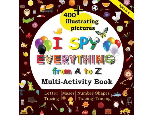 I Spy Everything from A to Z: Multi-Activity book, 400+Illustrating Pictures, Mazes, Letter tracing, Number tracing, Shapes tracing, Preschool, Kind