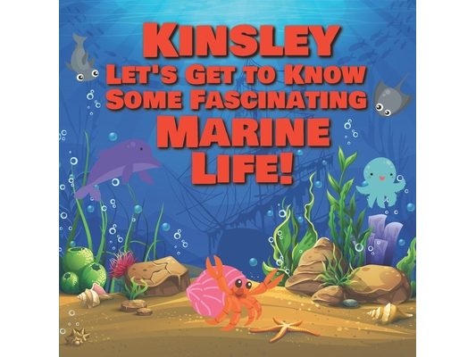 Kinsley Let's Get to Know Some Fascinating Marine Life!: Personalized Baby Books with Your Child's Name in the Story - Ocean Animals Books for Toddler