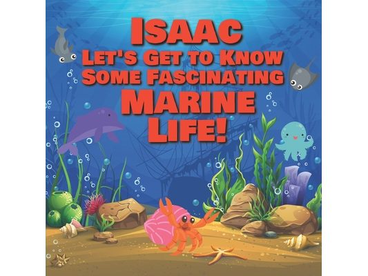 Isaac Let's Get to Know Some Fascinating Marine Life!: Personalized Baby Books with Your Child's Name in the Story - Ocean Animals Books for Toddlers