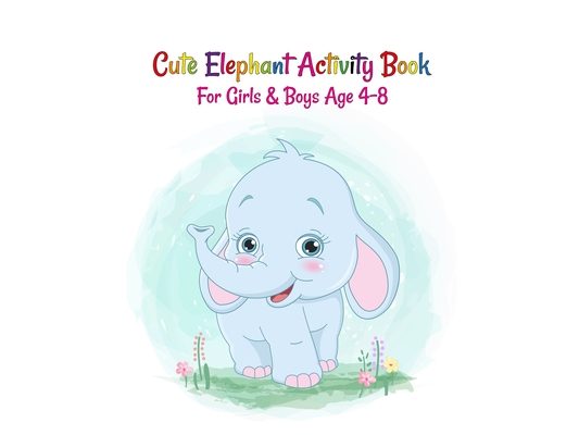 Cute Elephant Activity Book For Girls And Boys Age 4-8: Elephant Lover Super Fun Coloring Books and Elephant Activity And Coloring Drawing Collection