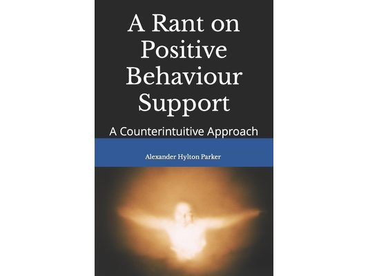 A Rant on Positive Behaviour Support: A Counterintuitive Approach