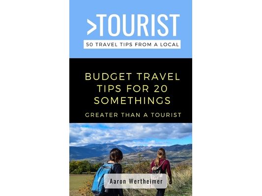 Greater Than a Tourist- Budget Travel Tips for 20 Somethings: 50 Travel Tips from a Local