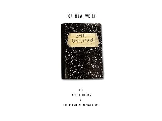 Still Untitled: A NEW play all about life in middle school written by 8th graders.