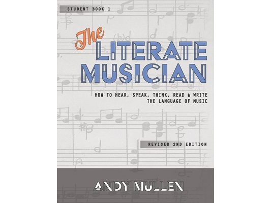 The Literate Musician: How to Hear, Speak, Think, Read and Write the Language of Music