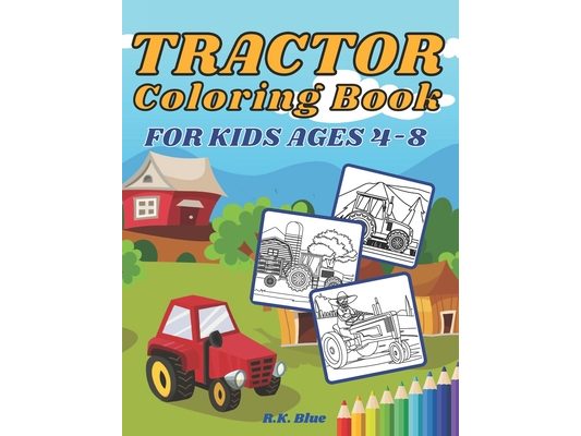 Tractor Coloring Book For Kids Ages 4-8: Large Unique And Various Fun Tractor Images With Cool Backgrounds Perfect For Beginners And Toddlers