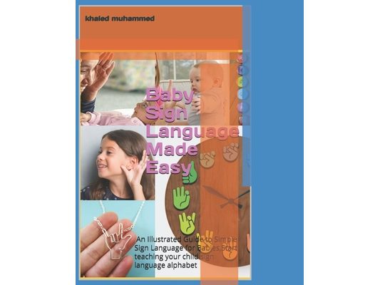 Baby Sign Language Made Easy: An Illustrated Guide to Simple Sign Language for Babies, Start teaching your child sign language alphabet