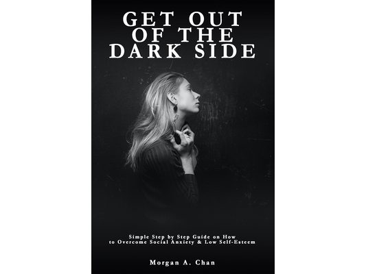 Get Out of the Dark Side: Simple Step by Step Guide on How to Overcome Social Anxiety and Low Self-Esteem