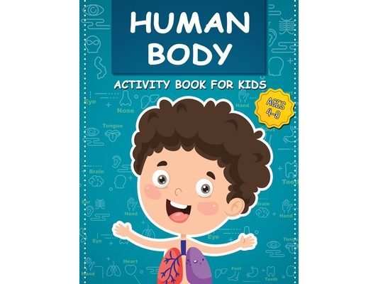 Human Body Activity Book for Kids Ages 4-8: All About the Amazing Human Body Contains Various Human Organs to Learn Our Body Anatomy