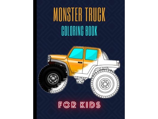 Monster Truck Coloring Book: A Fun Coloring Book For Kids for Boys and Girls (Monster Truck Coloring Books For Kids)