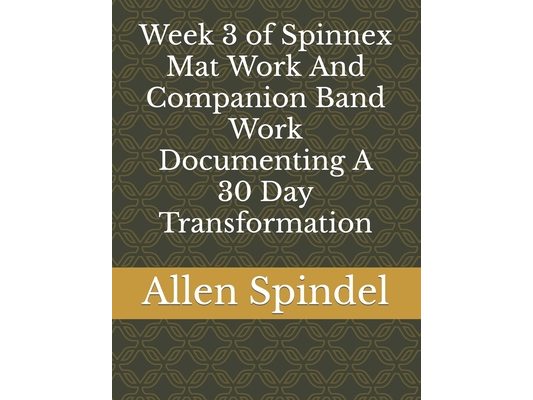 Week 3 of Spinnex Mat Work And Companion Band Work Documenting A 30 Day Transformation