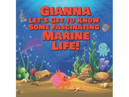 Gianna Let's Get to Know Some Fascinating Marine Life!: Personalized Baby Books with Your Child's Name in the Story - Ocean Animals Books for Toddlers