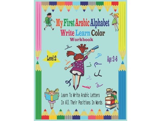 My First Arabic Alphabet Write Learn Color Workbook: Workbook Practice For Kindergarteners Pre School - Read and trace for kids ages 2-6 Level 2-Learn