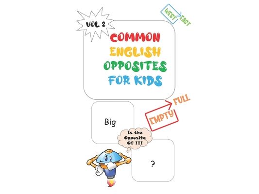 Common Opposites For Kids: Vol 2 - Ages 4 and Up - Kindergarten to 1st Grade - Phonics - Beginning Reading - Sight Reading - Early-Reading Words