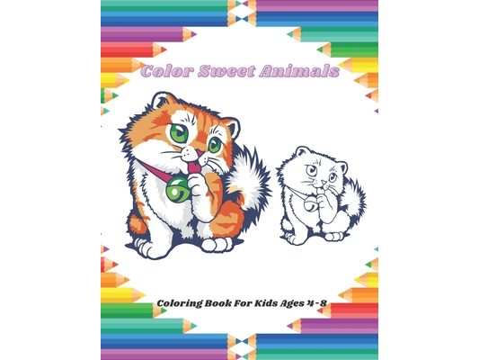 Color Sweet Animals - Coloring Book For Kids Ages 4-8: Easy And Fun Educational Coloring Pages Of Animals For Little Kids, Boys, Girls, Preschool And