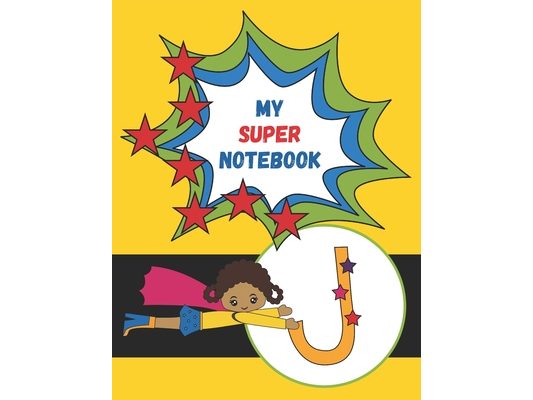 J: My Super Notebook: Monogrammed Superhero Notebook For Kids For Drawing, Writing, Coloring Mask and Cape Flying Fun Girl in Yellow Suit