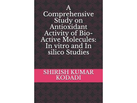 A Comprehensive Study on Antioxidant Activity of Bio-Active Molecules: In vitro and In silico Studies