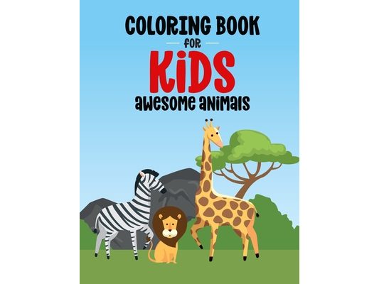 Coloring Book For Kids Awesome Animals: Lovely Illustrations Of Animals To Color, An Irresistibly Cute Animal Coloring Pages For Children