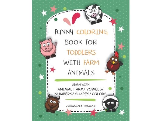 Funny Coloring Book for Toddlers with Farm Animals: Learn with Animal Farm/ Vowels/ Numbers/ Shapes/ Colors