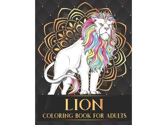 Lion Coloring Book For Adults: 30 Collection of Advanced Stress Relieving Lion Adults Coloring Book For Relaxation and Boost Creativity Birthday Than