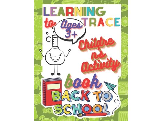 Learning to Trace Children's Activity Book Ages 3+: A Beginner Kids Tracing Workbook: for Toddlers, Preschool, Pre-K & Kindergarten Boys & Girls