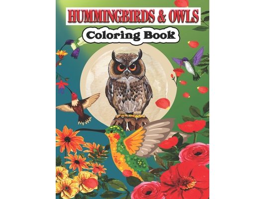 Hummingbird & Owls Coloring Book: A Cute Hummingbird & Owls Coloring Pages for Kids, Adults and birds Lovers.